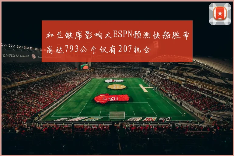 加兰缺席影响大ESPN预测快船胜率高达793公牛仅有207机会